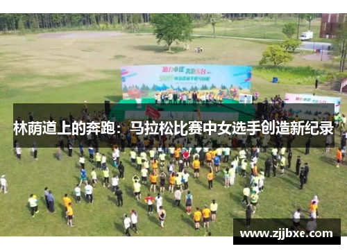 林荫道上的奔跑：马拉松比赛中女选手创造新纪录
