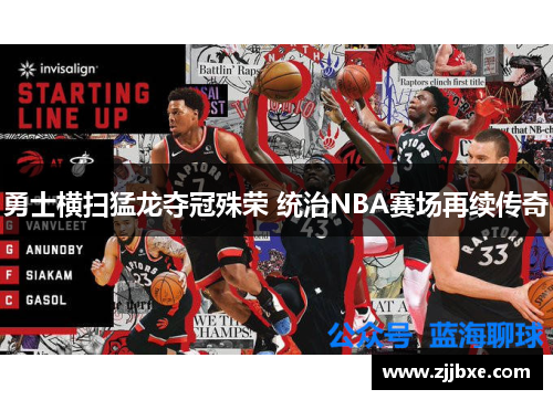 勇士横扫猛龙夺冠殊荣 统治NBA赛场再续传奇