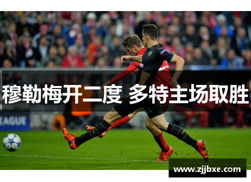 穆勒梅开二度 多特主场取胜